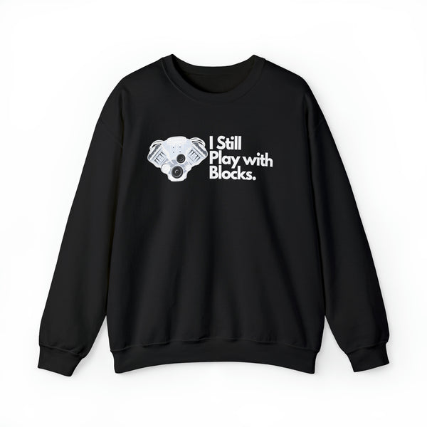 I Still Play with Blocks - Crewneck Sweatshirt