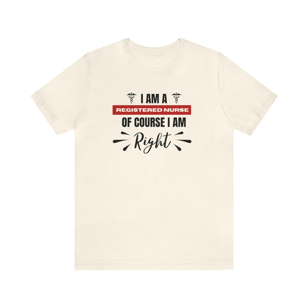 I am a Registered Nurse of Course I am Right - Front Print